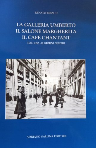La Galleria Umberto, il Salone Margherita, il caf&eacute; chantant. Dal 1890 ai giorni nostri