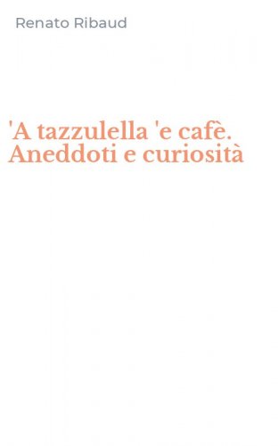 'A tazzulella 'e caf&egrave;. Aneddoti e curiosit&agrave;