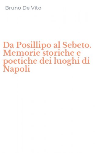 Da Posillipo al Sebeto. Memorie storiche e poetiche dei luoghi di Napoli