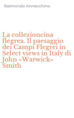 La collezioncina flegrea. Il paesaggio dei Campi Flegrei in Select views in Italy di John &laquo;Warwick&raquo; Smith