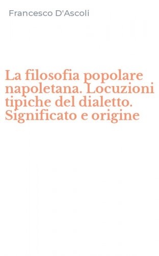 La filosofia popolare napoletana. Locuzioni tipiche del dialetto. Significato e origine