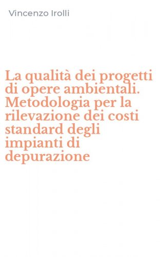 La qualit&agrave; dei progetti di opere ambientali. Metodologia per la rilevazione dei costi standard degli impianti di depurazione