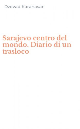 Sarajevo centro del mondo. Diario di un trasloco