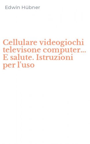 Cellulare videogiochi televisone computer... E salute. Istruzioni per l'uso