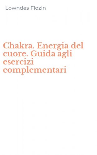 Chakra. Energia del cuore. Guida agli esercizi complementari