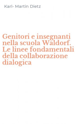 Genitori e insegnanti nella scuola Waldorf. Le linee fondamentali della collaborazione dialogica