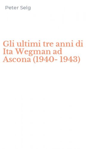 Gli ultimi tre anni di Ita Wegman ad Ascona (1940-1943)