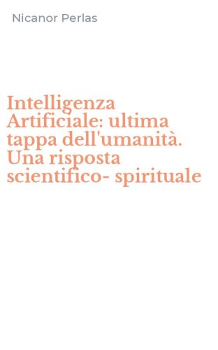 Intelligenza Artificiale: ultima tappa dell'umanit&agrave;. Una risposta scientifico-spirituale