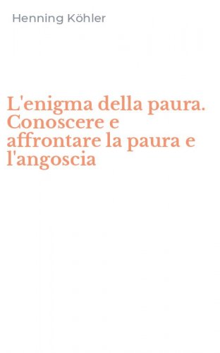 L'enigma della paura. Conoscere e affrontare la paura e l'angoscia