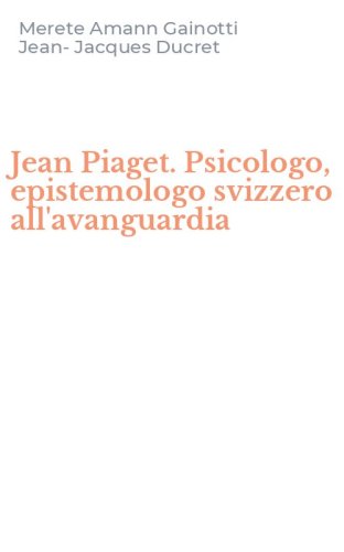 Jean Piaget. Psicologo, epistemologo svizzero all'avanguardia