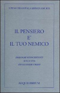 Il pensiero &egrave; il tuo nemico. Dialoghi sconcertanti sulla vita degli esseri umani