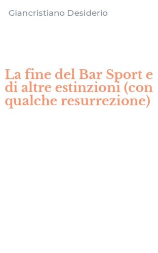 La fine del Bar Sport e di altre estinzioni (con qualche resurrezione)