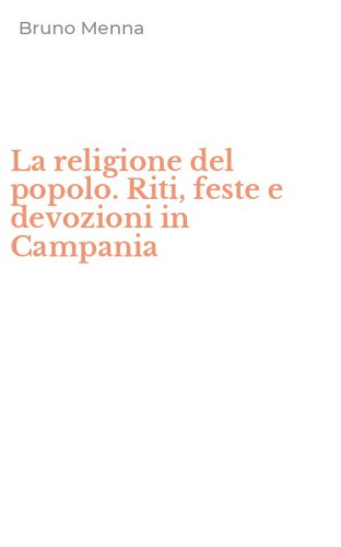 La religione del popolo. Riti, feste e devozioni in Campania