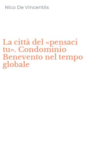 La citt&agrave; del &laquo;pensaci tu&raquo;. Condominio Benevento nel tempo globale