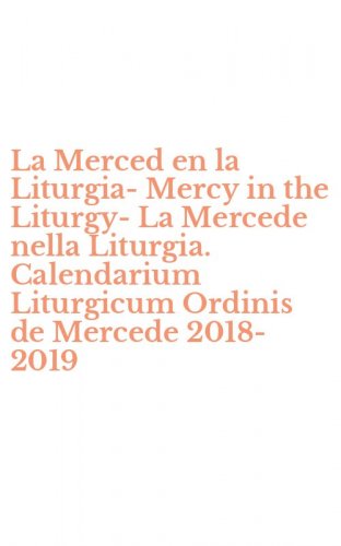 La Merced en la Liturgia-Mercy in the Liturgy-La Mercede nella Liturgia. Calendarium Liturgicum Ordinis de Mercede 2018-2019