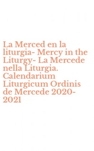 La Merced en la liturgia-Mercy in the Liturgy-La Mercede nella Liturgia. Calendarium Liturgicum Ordinis de Mercede 2020-2021