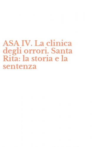 ASA IV. La clinica degli orrori. Santa Rita: la storia e la sentenza