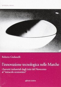 L'innovazione tecnologica nelle Marche. I brevetti industriali dagli inizi del Novecento al &laquo;miracolo economico&raquo;
