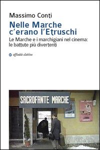 Nelle Marche c'erano l'etruschi. Le Marche e i marchigiani nel cinema. Le battute pi&ugrave; divertenti