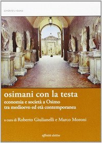Osimani con la testa. Economia e societ&agrave; a Osimo tra medioevo ed et&agrave; contemporanea