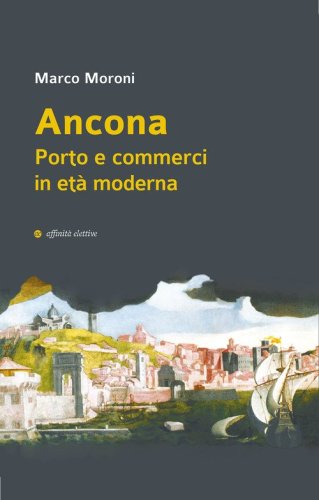 Ancona. Porto e commerci in et&agrave; moderna