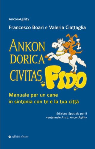 Ankon Dorica Civitas... Fido! Manuale per un cane in sintonia con te e la tua citt&agrave;