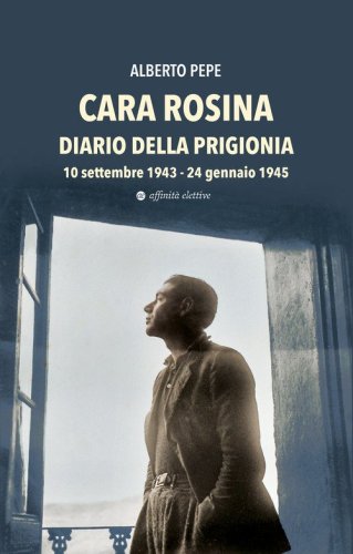 Cara Rosina. Diario della prigionia 10 settembre 1943-24 gennaio 1945