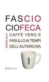 Fascio ciofeca. Caff&egrave; vero e fasullo ai tempi dell'autarchia