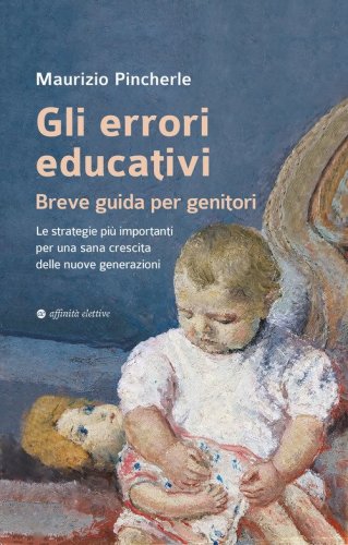 Gli errori educativi. Breve guida per genitori. Le strategie pi&ugrave; importanti per una sana crescita delle nuove generazioni