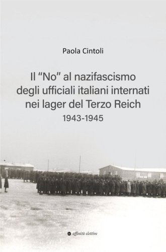 Il &laquo;no&raquo; al nazifascismo degli ufficiali italiani internati nei lager del Terzo Reich 1943-1945