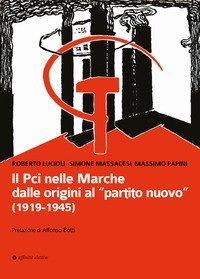 Il Pci nelle Marche dalle origini al &laquo;partito nuovo&raquo;. (1919-1945)