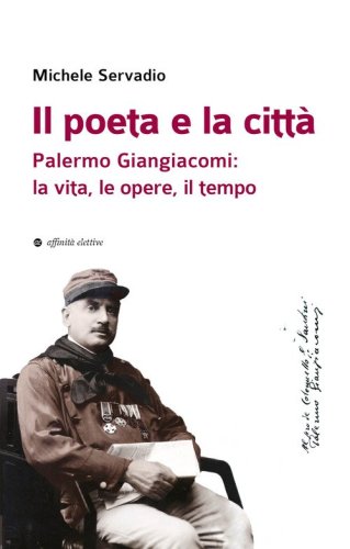 Il poeta e la citt&agrave;. Palermo Giangiacomi: la vita, le opere, il tempo