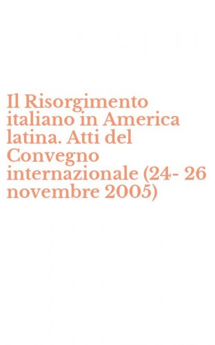 Il Risorgimento italiano in America latina. Atti del Convegno internazionale (24-26 novembre 2005)