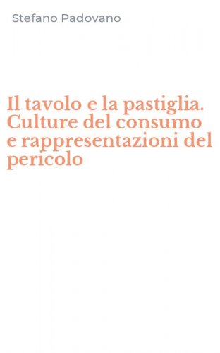 Il tavolo e la pastiglia. Culture del consumo e rappresentazioni del pericolo