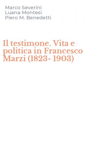 Il testimone. Vita e politica in Francesco Marzi (1823-1903)