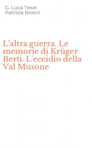 L'altra guerra. Le memorie di Kr&uuml;ger Berti. L'eccidio della Val Musone