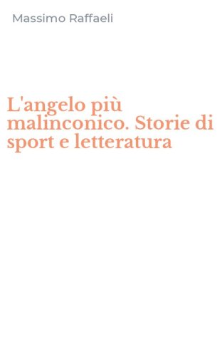 L'angelo pi&ugrave; malinconico. Storie di sport e letteratura