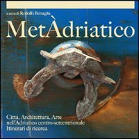 Met&agrave;driatico. Citt&agrave;, architettura, arte nell'Adriatico centro settentrionale. Itinerari di ricerca