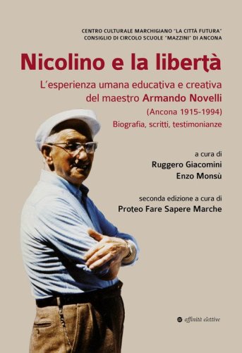 Nicolino e la libert&agrave;. L'esperienza umana educativa e creativa del maestro Armando Novelli (Ancona 1915-1994). Biografia, scritti, testimonianze