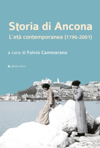 Storia di Ancona. L'et&agrave; contemporanea (1796-2001)