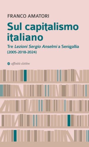 Sul capitalismo italiano. Tre &laquo;Lezioni Sergio Anselmi&raquo; a Senigallia (2005-2018-2024)