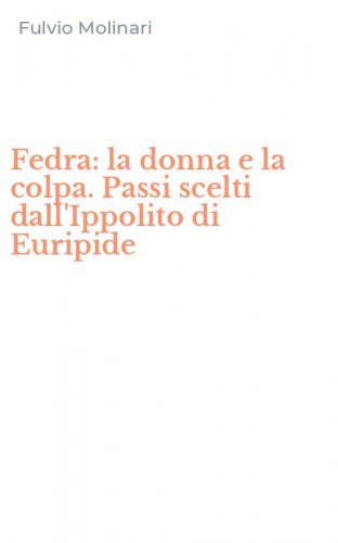 Fedra: la donna e la colpa. Passi scelti dall'Ippolito di Euripide