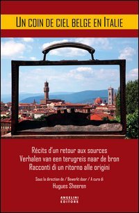A coin de ciel belge en Italie. R&eacute;cits d'un retour aux sources-Verhalen van een terugreis naar de bron-Racconti di un ritorno alle origini