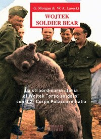 Wojtek Soldier Bear. La straordinaria storia di Wojtek &laquo;orso soldato&raquo; con il 2&deg; corpo polacco in Italia. Ediz. italiana e inglese