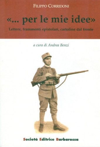&laquo;... Per le mie idee&raquo;. Lettere, frammenti epistolari, cartoline