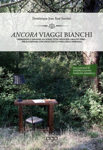 Ancora viaggi bianchi. Cremazioni a Varanasi, Alcatraz, Tutsi Genocide, ground zero... Per illuminare l'oscurit&agrave; con la forza della speranza