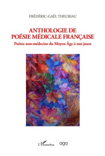 Anthologie de po&eacute;sie m&eacute;dicale Fran&ccedil;aise. Po&egrave;tes non-m&eacute;decins du Moyen &Acirc;ge &agrave; nos jours