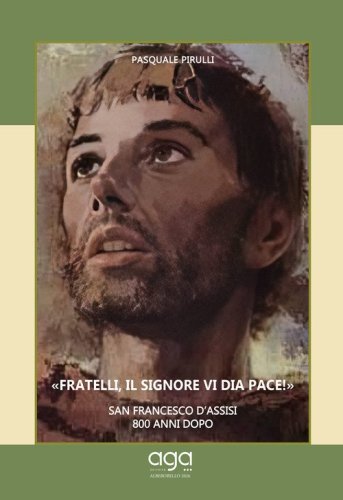 &laquo;Fratelli, il Signore vi dia pace!&raquo; San Francesco d'Assisi 800 anni dopo