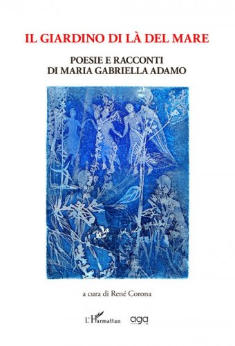 Il giardino di l&agrave; del mare. Poesie e racconti di Maria Gabriella Adamo