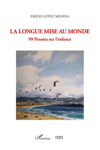 La longue mise au monde. 99 pens&eacute;es sur l'enfance